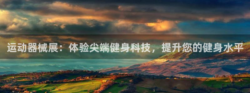 尊龙凯时网娱乐最新版：运动器械展：体验尖端健身科技，