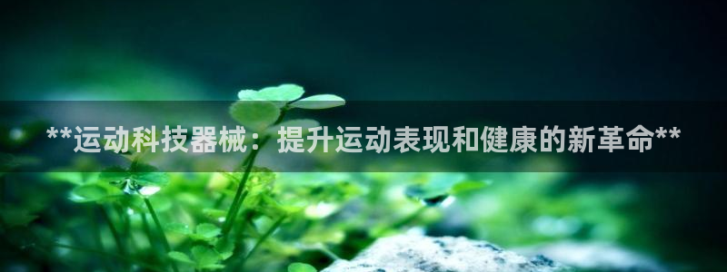 尊龙官网网站：**运动科技器械：提升运动表现和健康的
