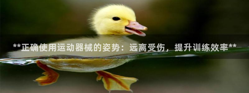 尊龙凯时人生就是搏官：**正确使用运动器械的姿势：远