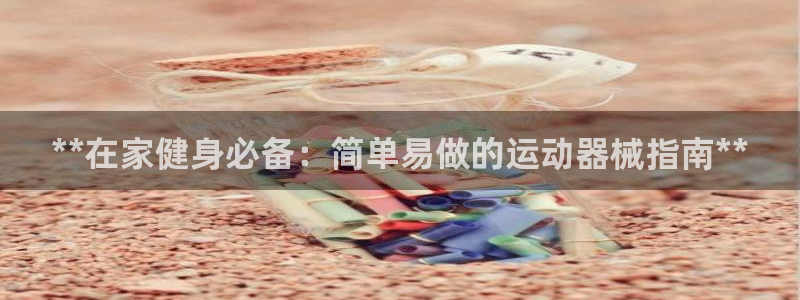 尊龙d88现金可来就送38：**在家健身必备：简单易