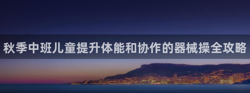 尊龙eight is enough：秋季中班儿童提升