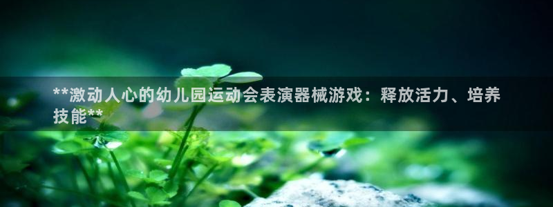 尊龙人生就是博首页：**激动人心的幼儿园运动会表演器