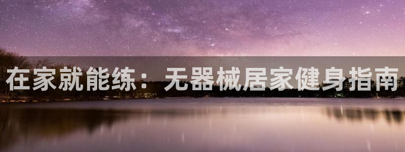 尊龙-人生就是博：在家就能练：无器械居家健身指南