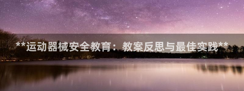 尊龙d88官网so问来就送38：**运动器械安全教育