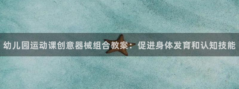 尊龙凯时网站赌愽是真的吗：幼儿园运动课创意器械组合教