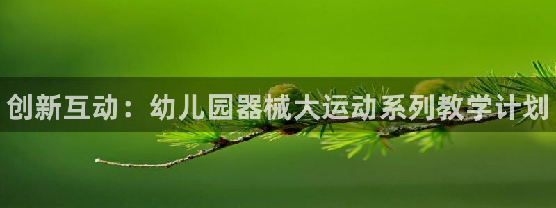 尊龙/人生就是博：创新互动：幼儿园器械大运动系列教学计划